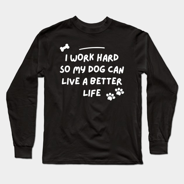 i work hard so my dog can have a better life Long Sleeve T-Shirt by jeune98